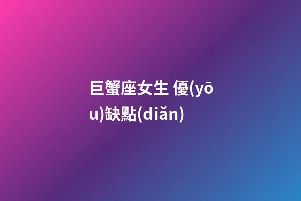 巨蟹座女生 優(yōu)缺點(diǎn)-第1張-星座運(yùn)勢-玄機(jī)派